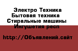 Электро-Техника Бытовая техника - Стиральные машины. Ингушетия респ.
